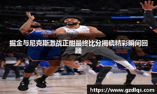 掘金与尼克斯激战正酣最终比分揭晓精彩瞬间回顾